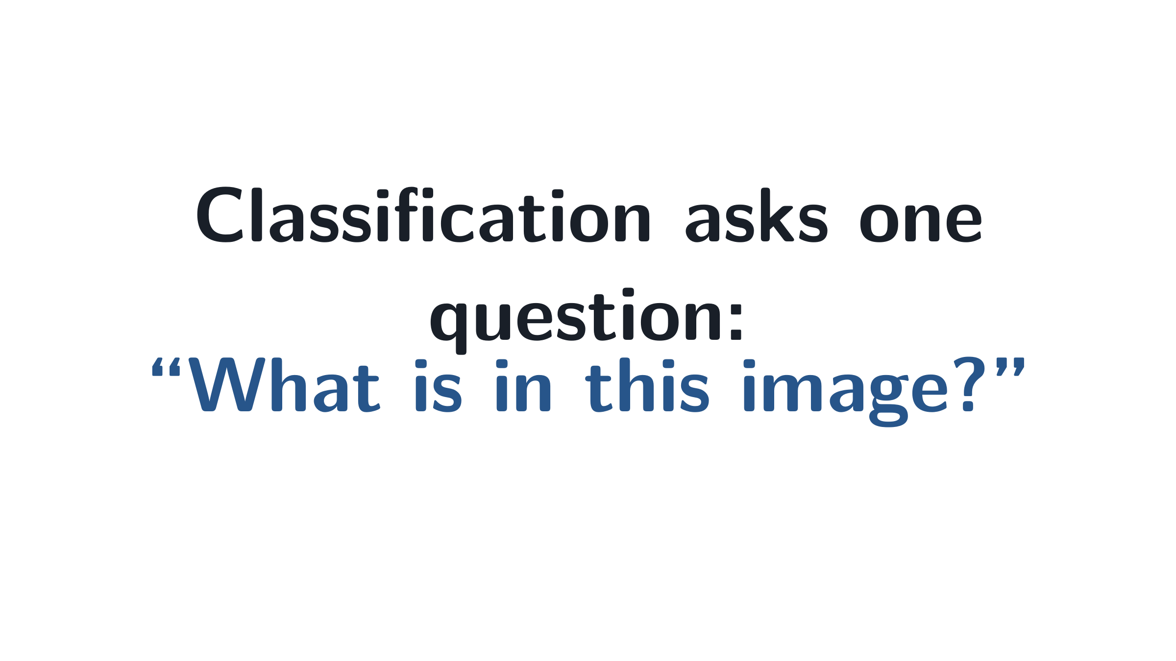 Classification asks one question